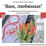 «Вам, Любимые» — Всероссийская акция в честь Международного женского дня